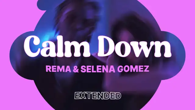 CALM DOWN / REMA / SELENA GOMEZ / EXTENDED VERSION
